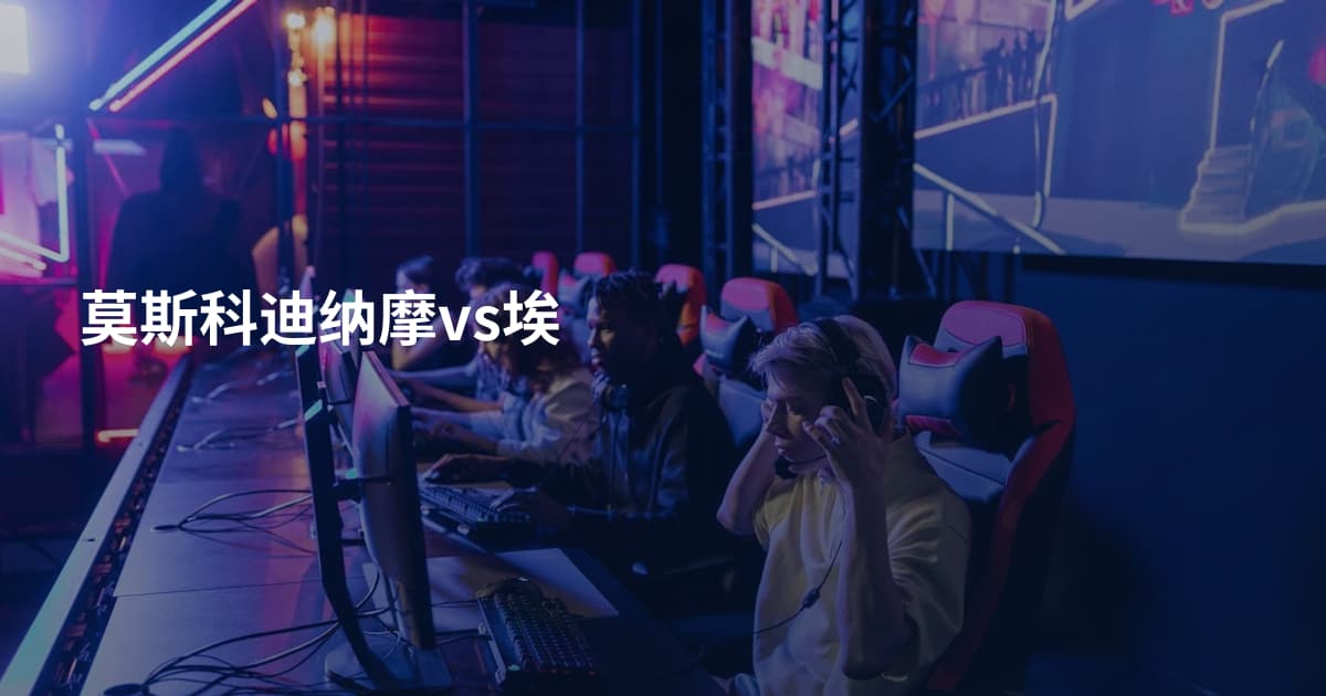 莫斯科迪纳摩vs埃