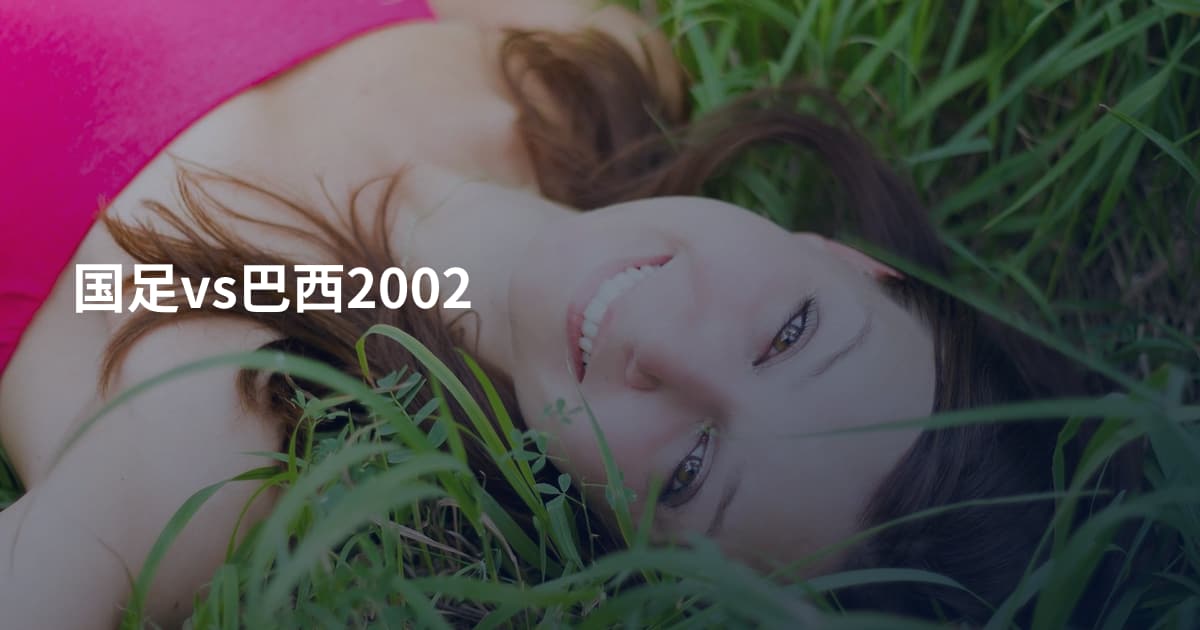 国足vs巴西2002