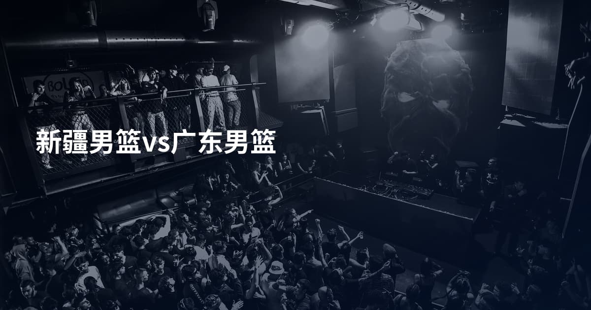 新疆男篮vs广东男篮