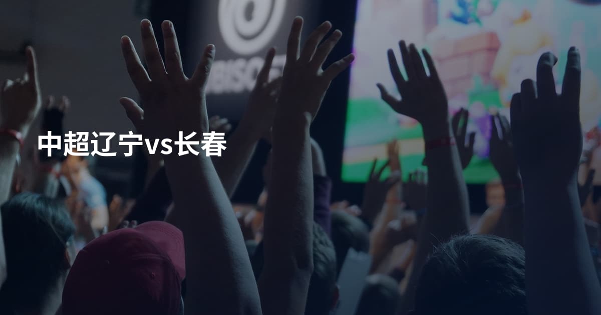 中超辽宁vs长春