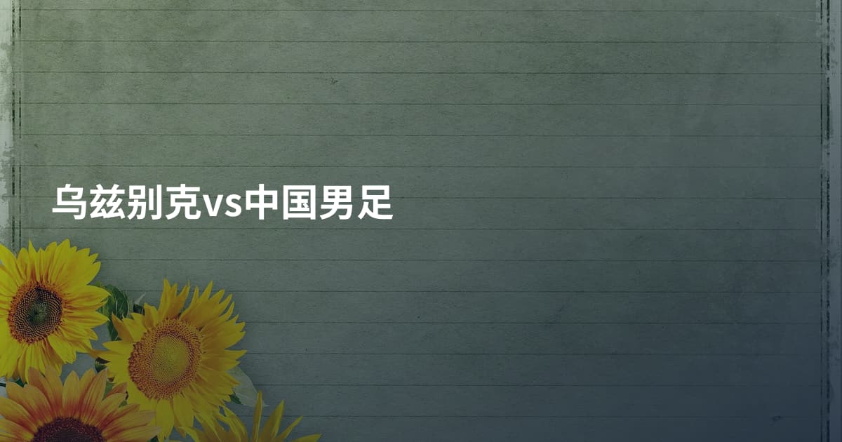 乌兹别克vs中国男足