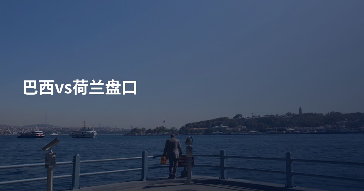 巴西vs荷兰盘口