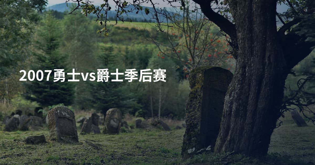 2007勇士vs爵士季后赛