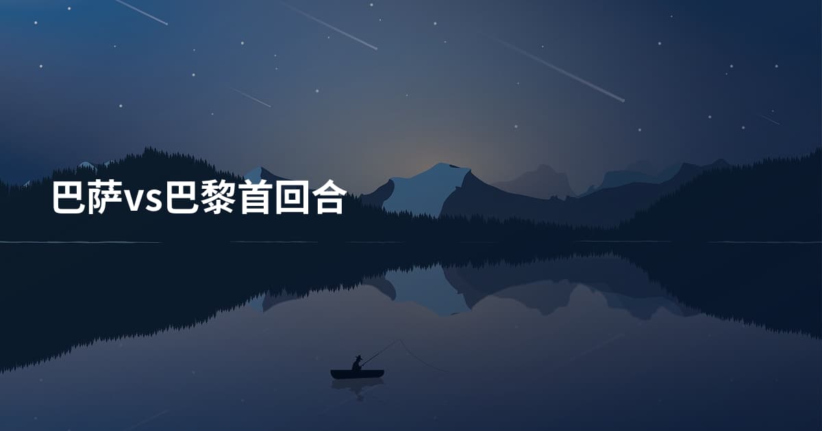 巴萨vs巴黎首回合