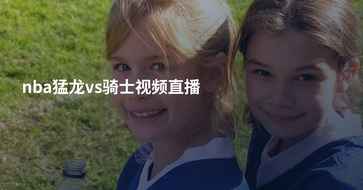 nba猛龙vs骑士视频直播