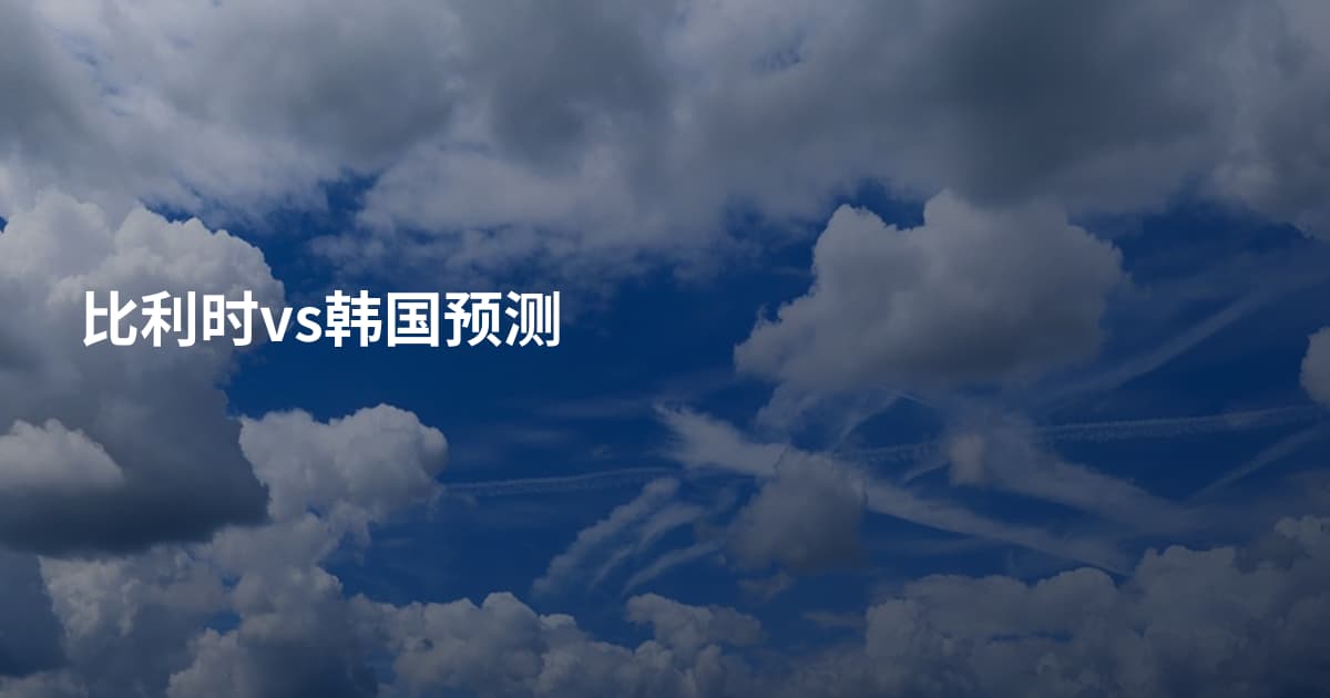 比利时vs韩国预测