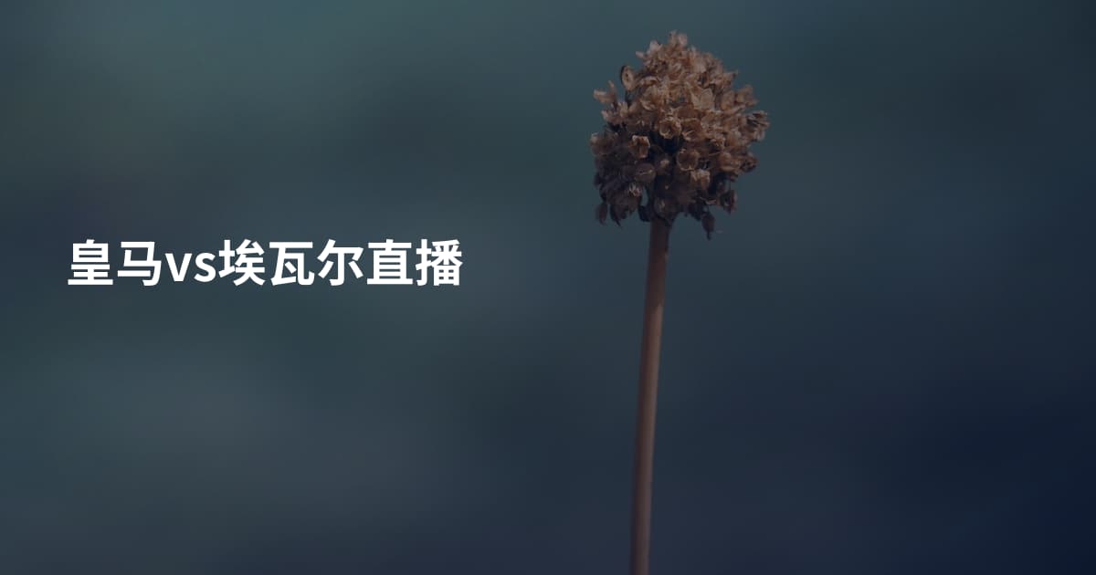 皇马vs埃瓦尔直播