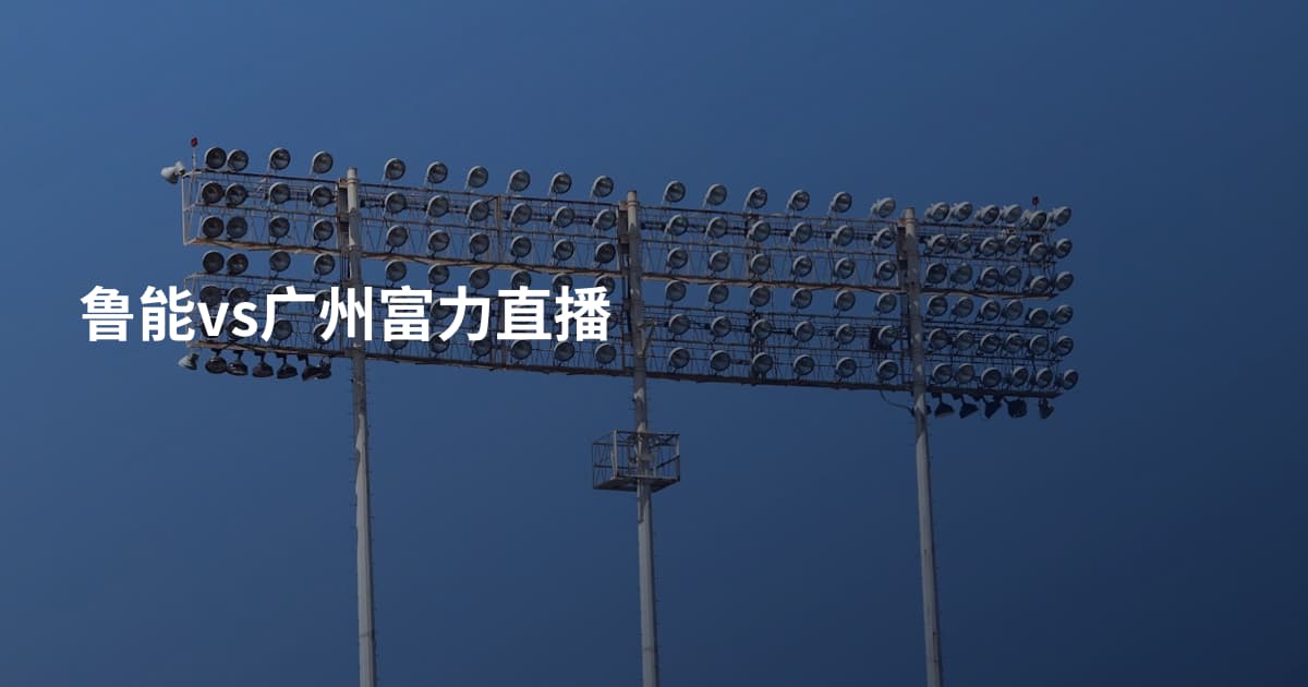 鲁能vs广州富力直播