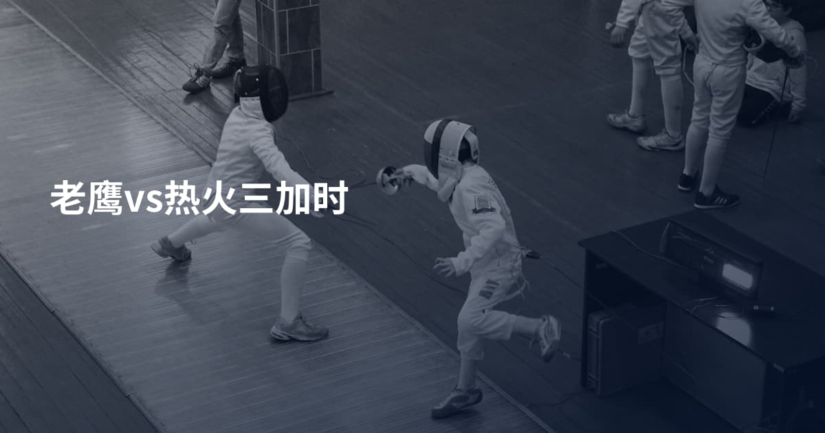 老鹰vs热火三加时