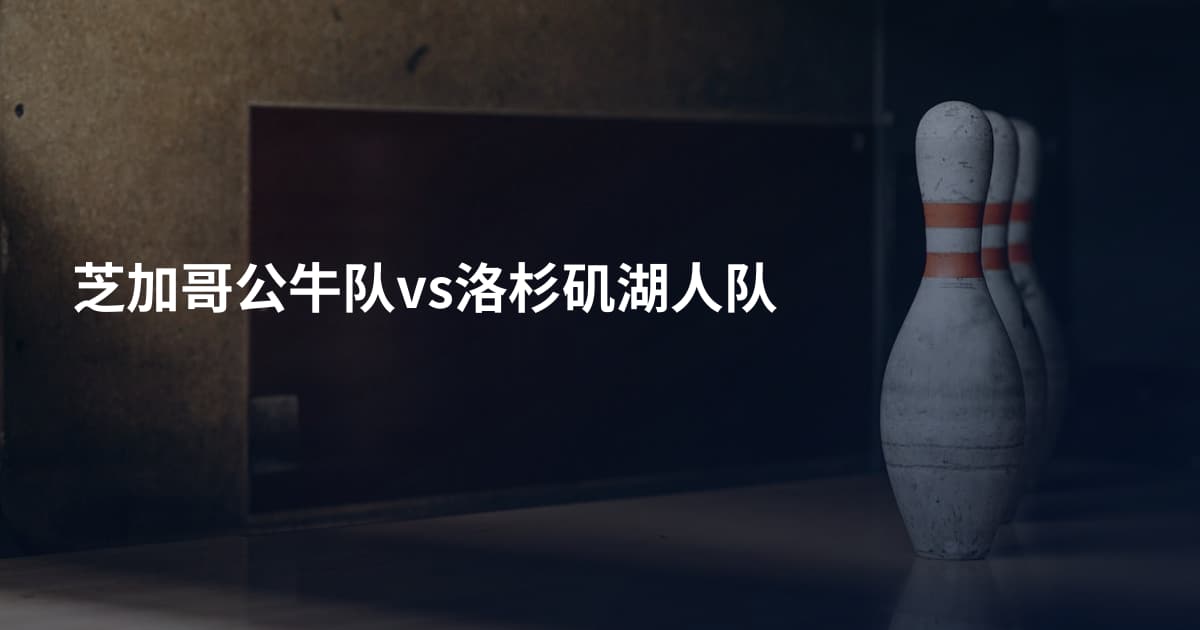 芝加哥公牛队vs洛杉矶湖人队