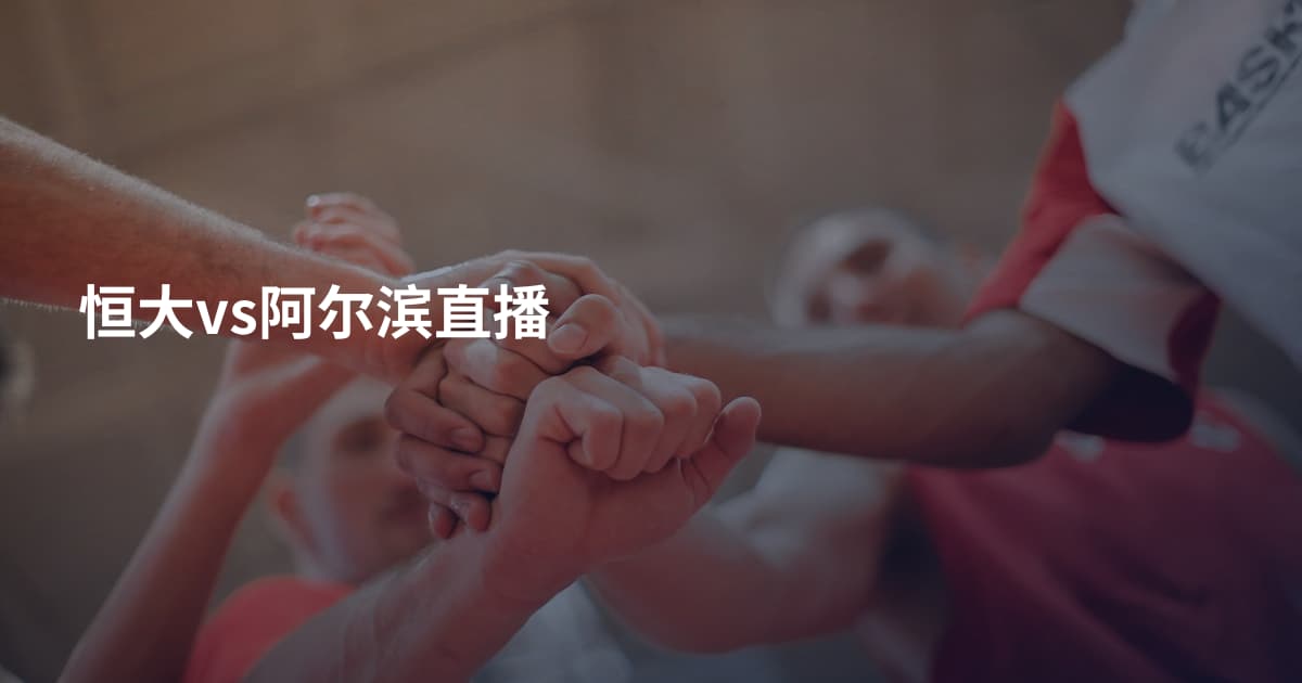 恒大vs阿尔滨直播