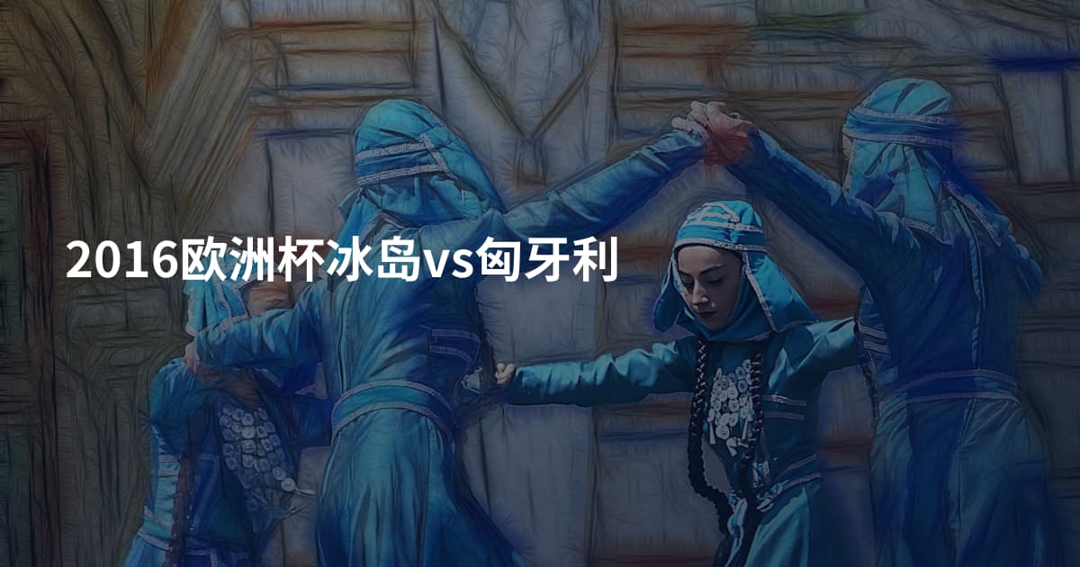 2016欧洲杯冰岛vs匈牙利
