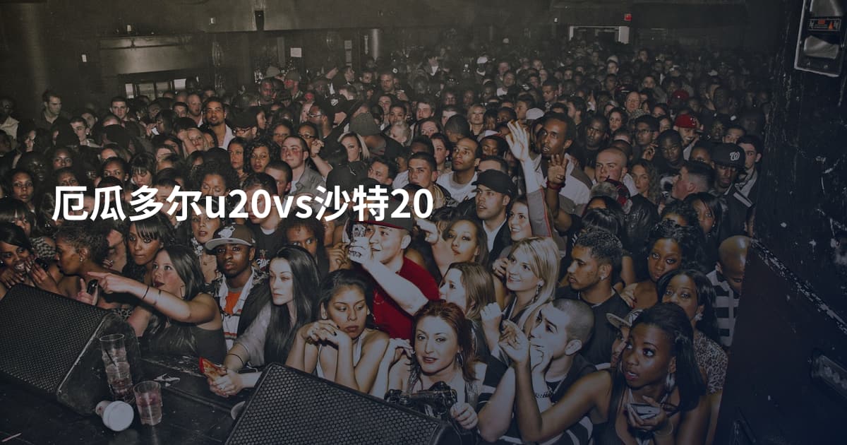 厄瓜多尔u20vs沙特20