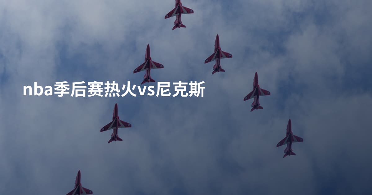 nba季后赛热火vs尼克斯