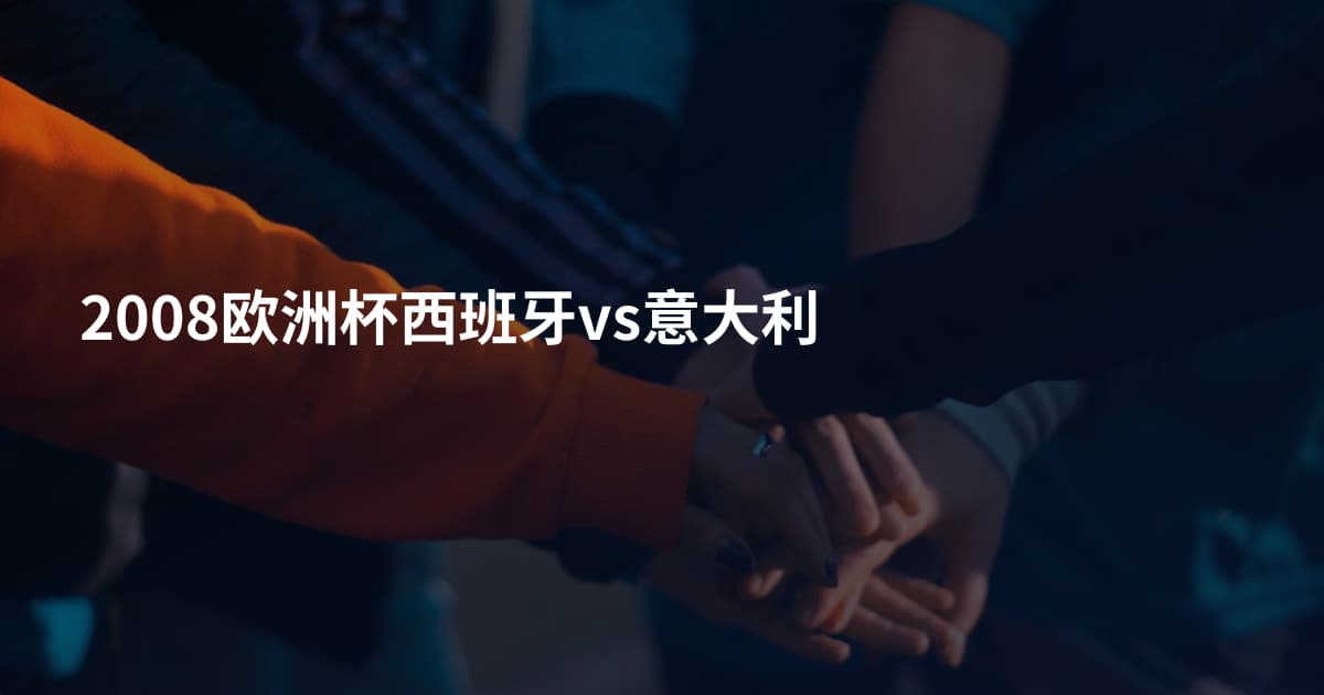 2008欧洲杯西班牙vs意大利