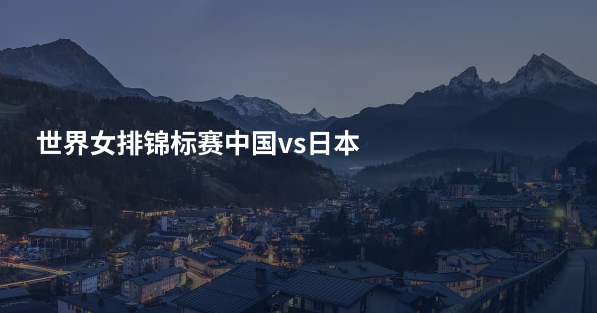 世界女排锦标赛中国vs日本