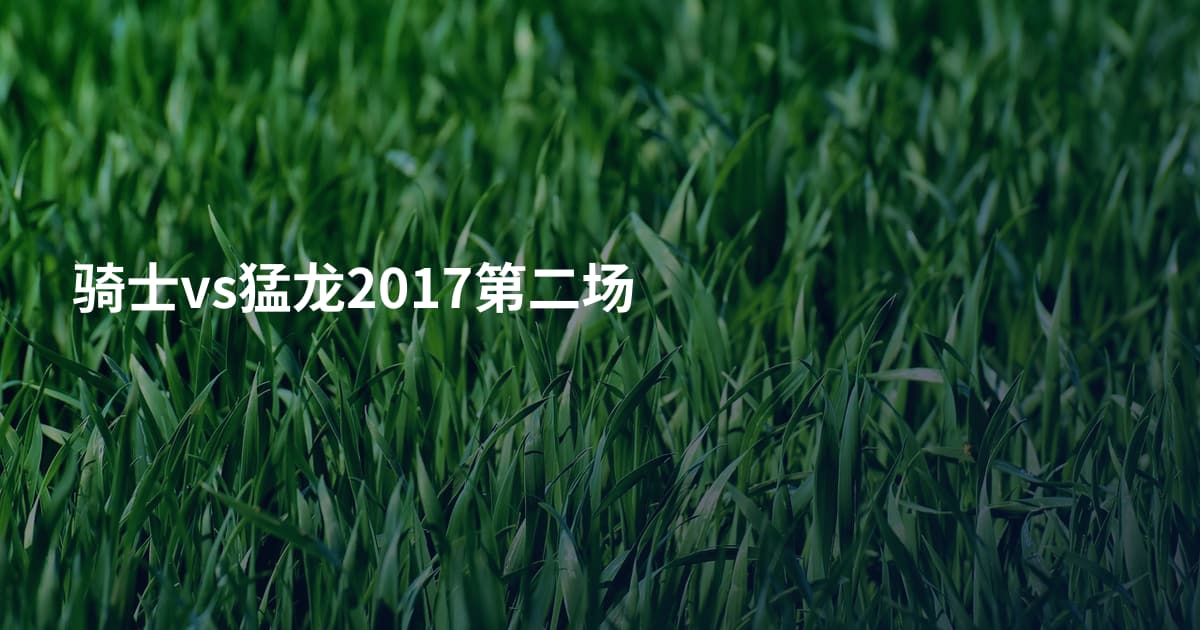 骑士vs猛龙2017第二场