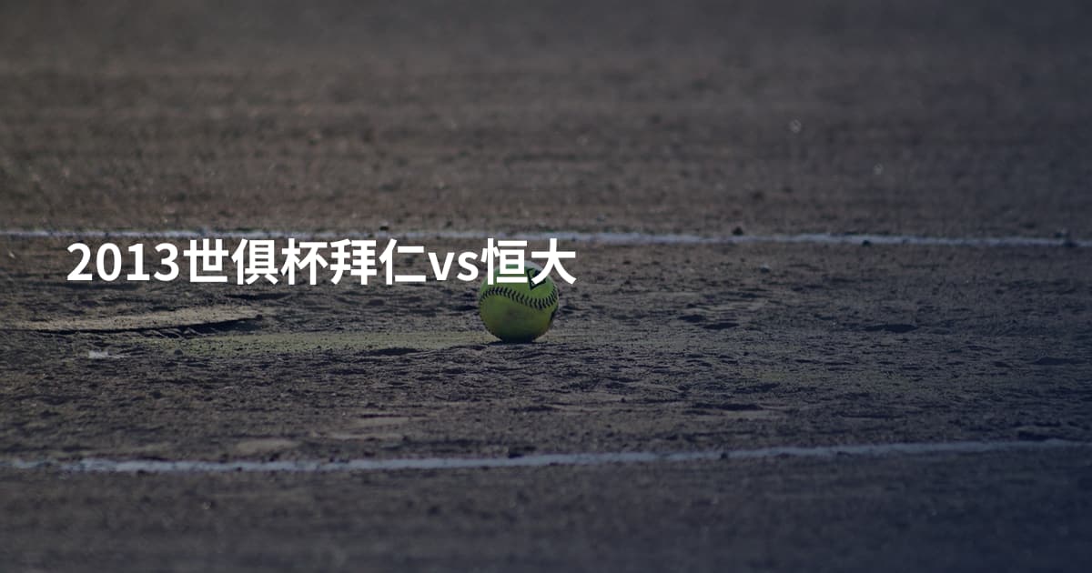 2013世俱杯拜仁vs恒大
