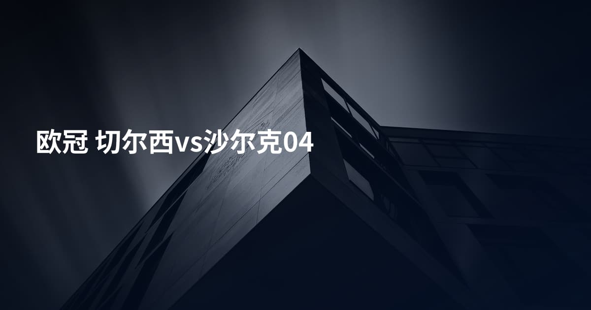 欧冠 切尔西vs沙尔克04