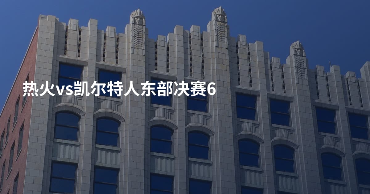 热火vs凯尔特人东部决赛6