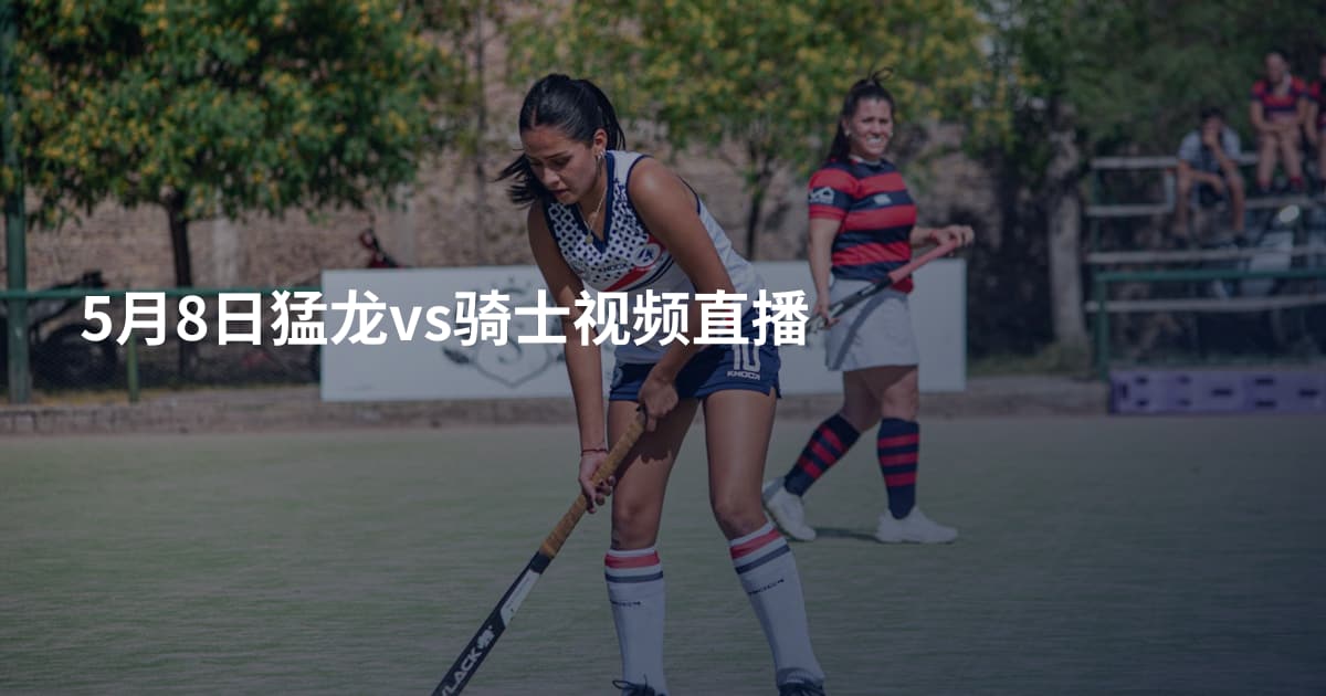 5月8日猛龙vs骑士视频直播