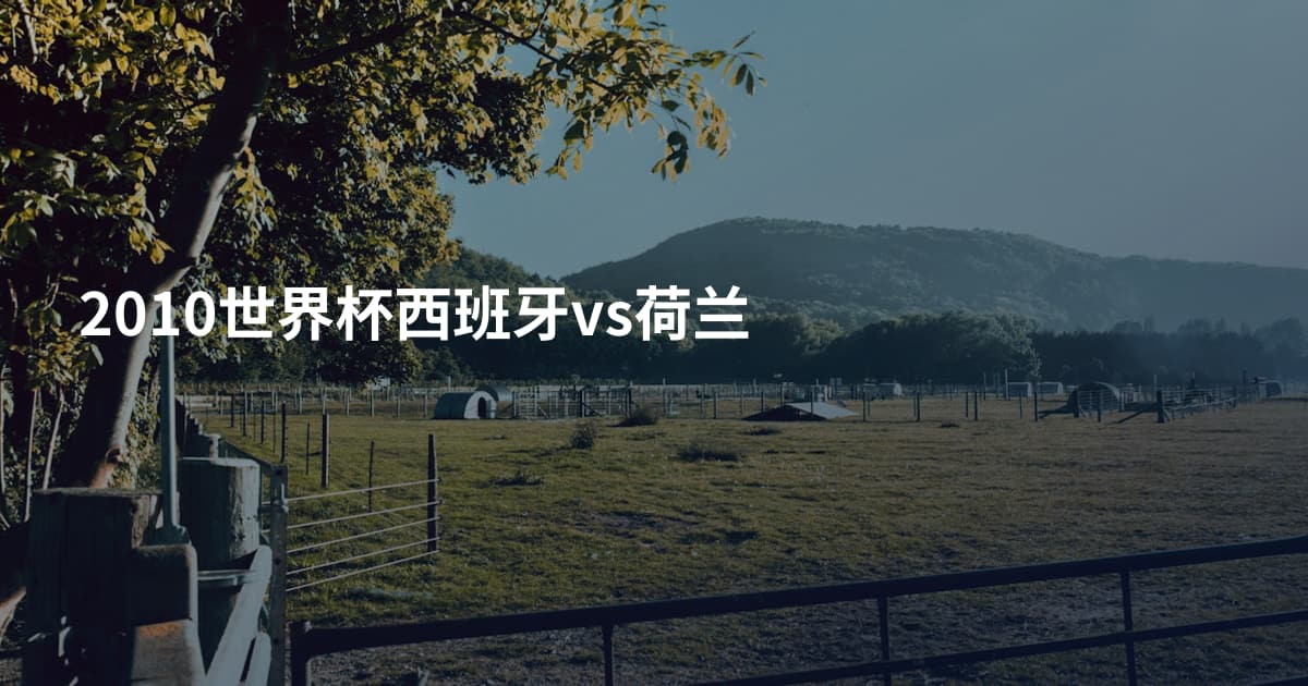 2010世界杯西班牙vs荷兰