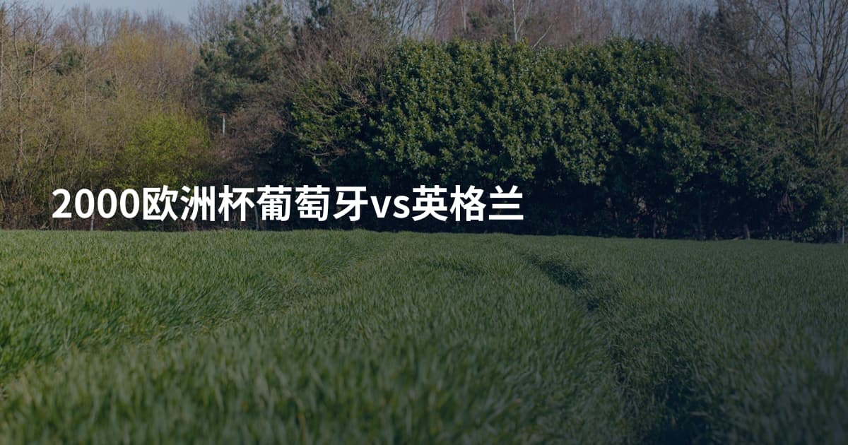 2000欧洲杯葡萄牙vs英格兰