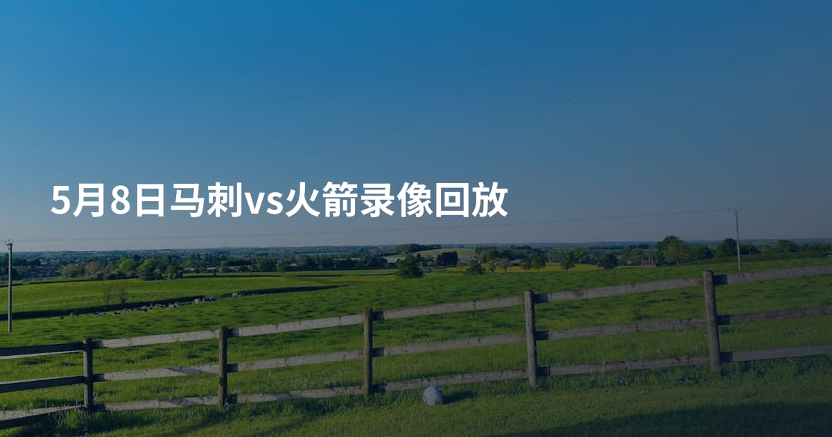 5月8日马刺vs火箭录像回放
