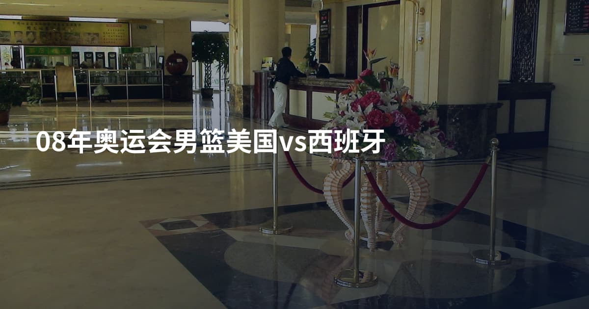 08年奥运会男篮美国vs西班牙