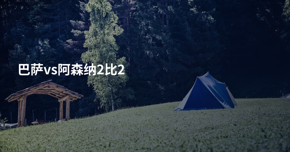 巴萨vs阿森纳2比2