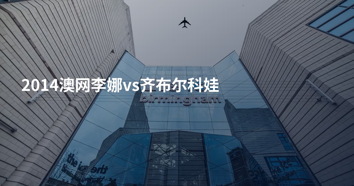 2014澳网李娜vs齐布尔科娃