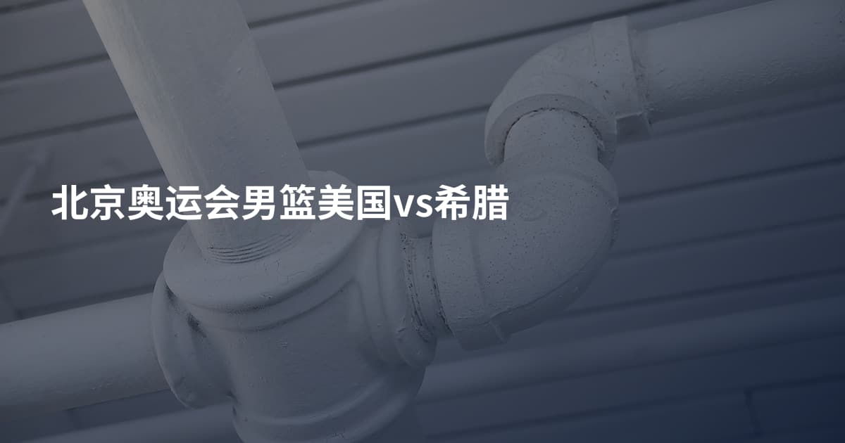 北京奥运会男篮美国vs希腊