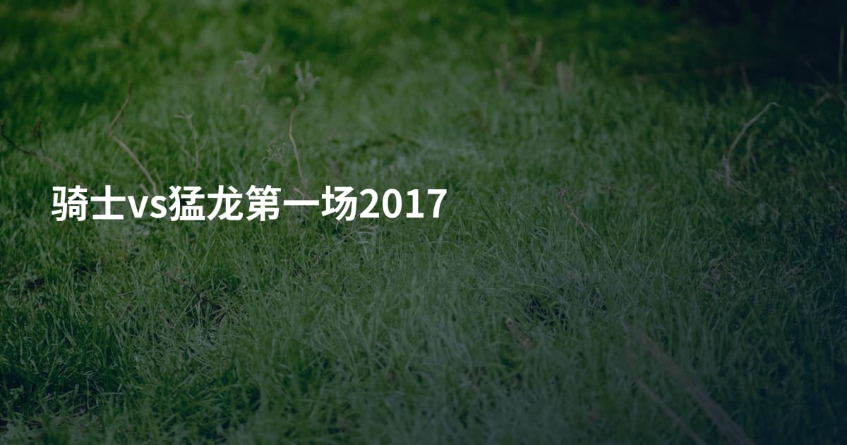 骑士vs猛龙第一场2017