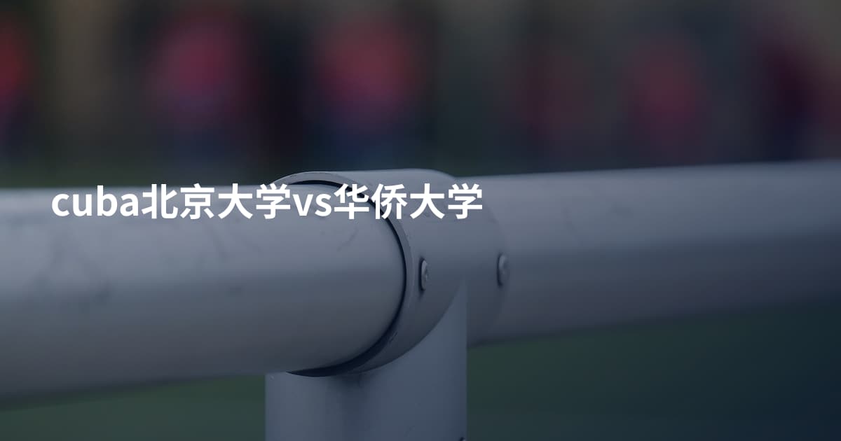 cuba北京大学vs华侨大学