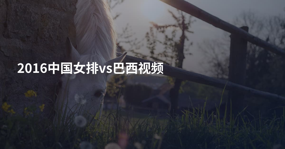2016中国女排vs巴西视频