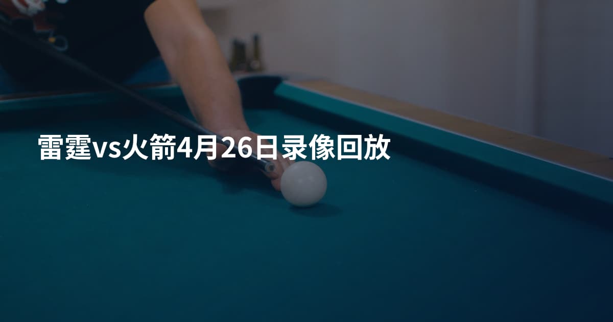 雷霆vs火箭4月26日录像回放