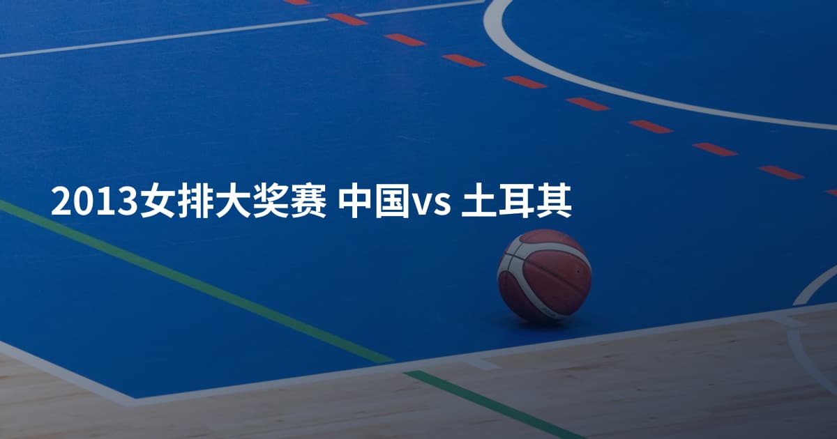 2013女排大奖赛 中国vs 土耳其