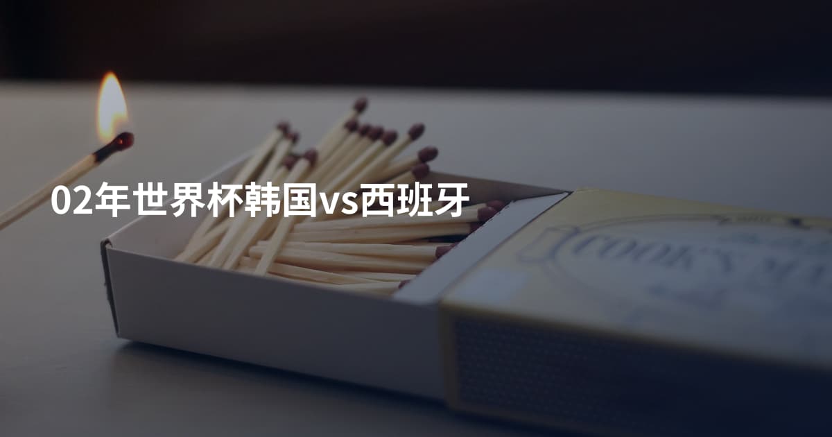 02年世界杯韩国vs西班牙