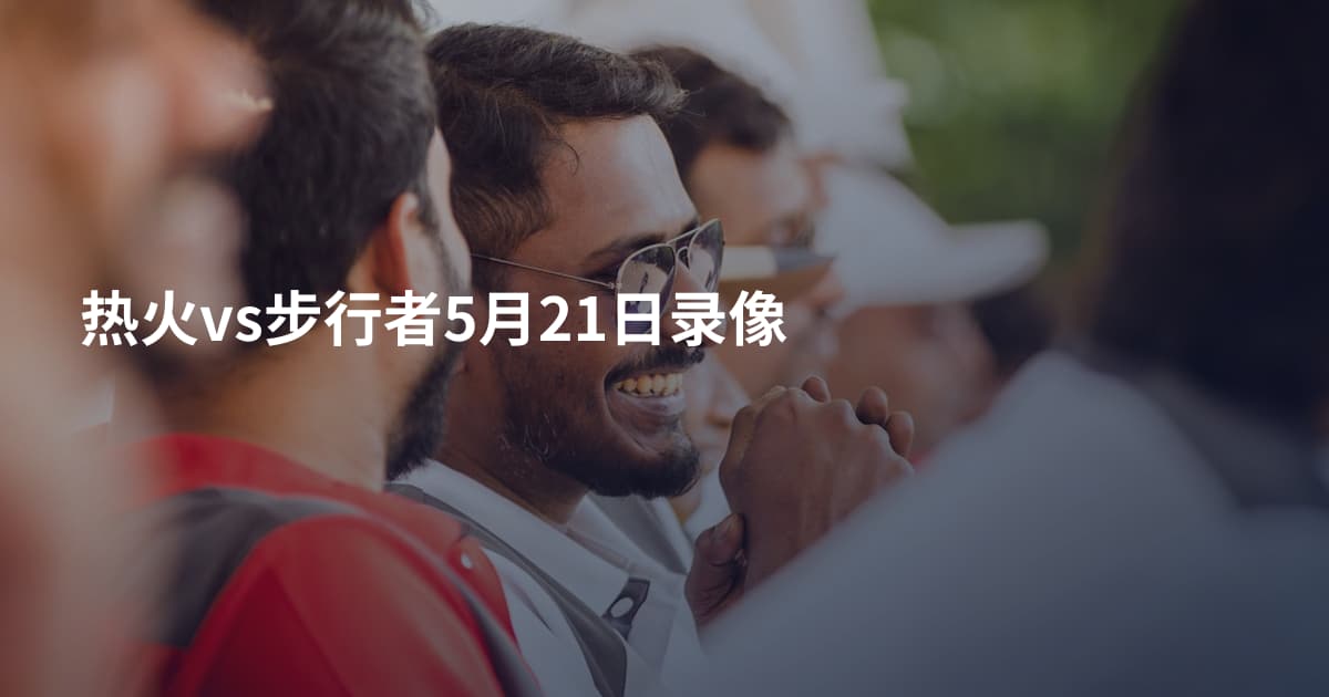 热火vs步行者5月21日录像