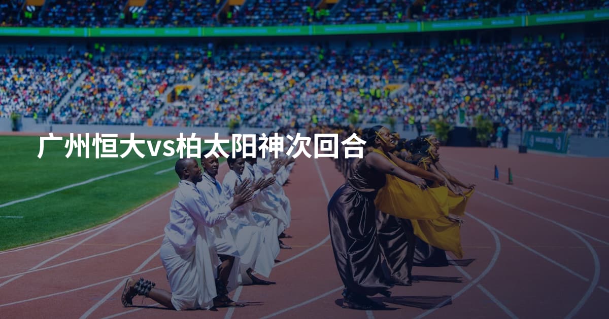 广州恒大vs柏太阳神次回合