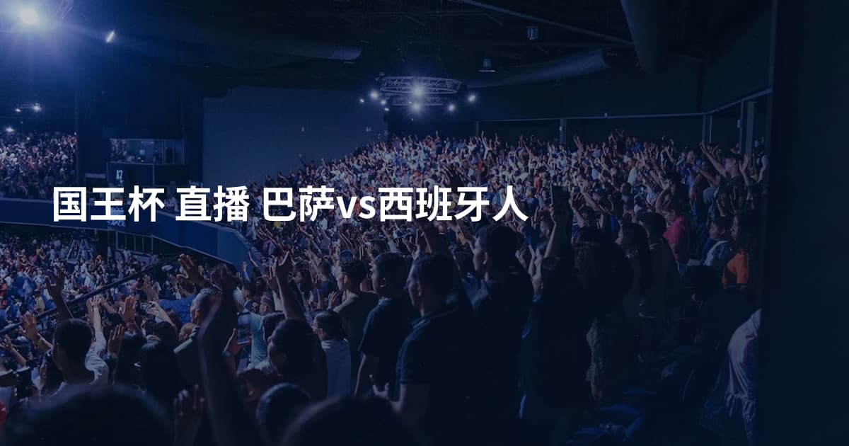 国王杯 直播 巴萨vs西班牙人