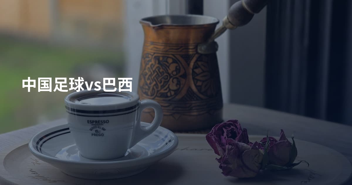 中国足球vs巴西