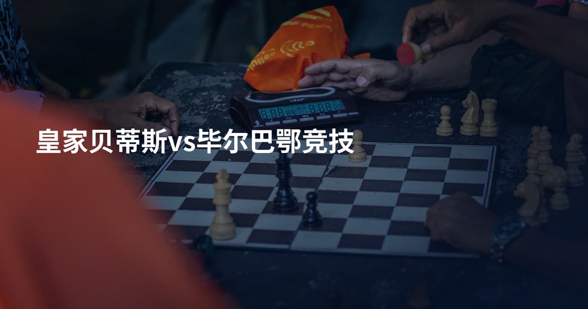 皇家贝蒂斯vs毕尔巴鄂竞技