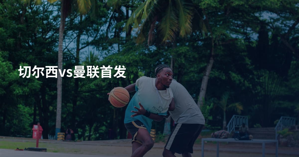 切尔西vs曼联首发