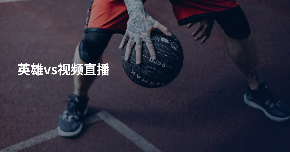 英雄vs视频直播