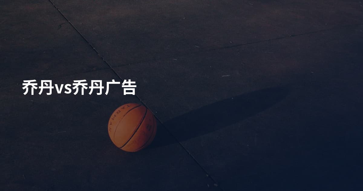 乔丹vs乔丹广告