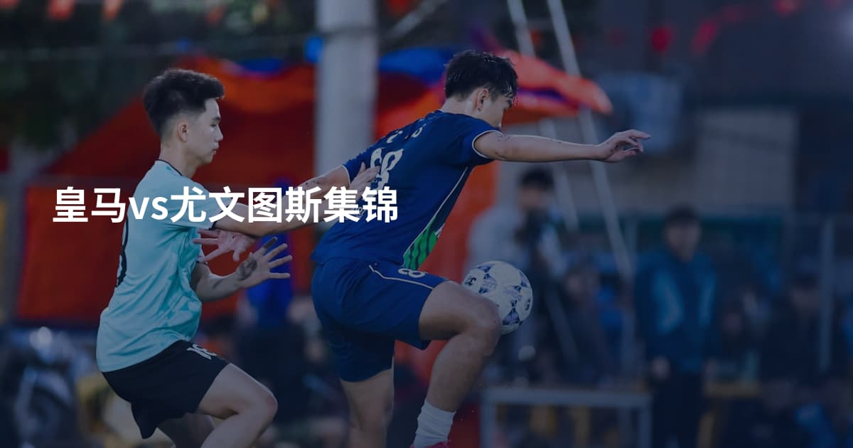 皇马vs尤文图斯集锦
