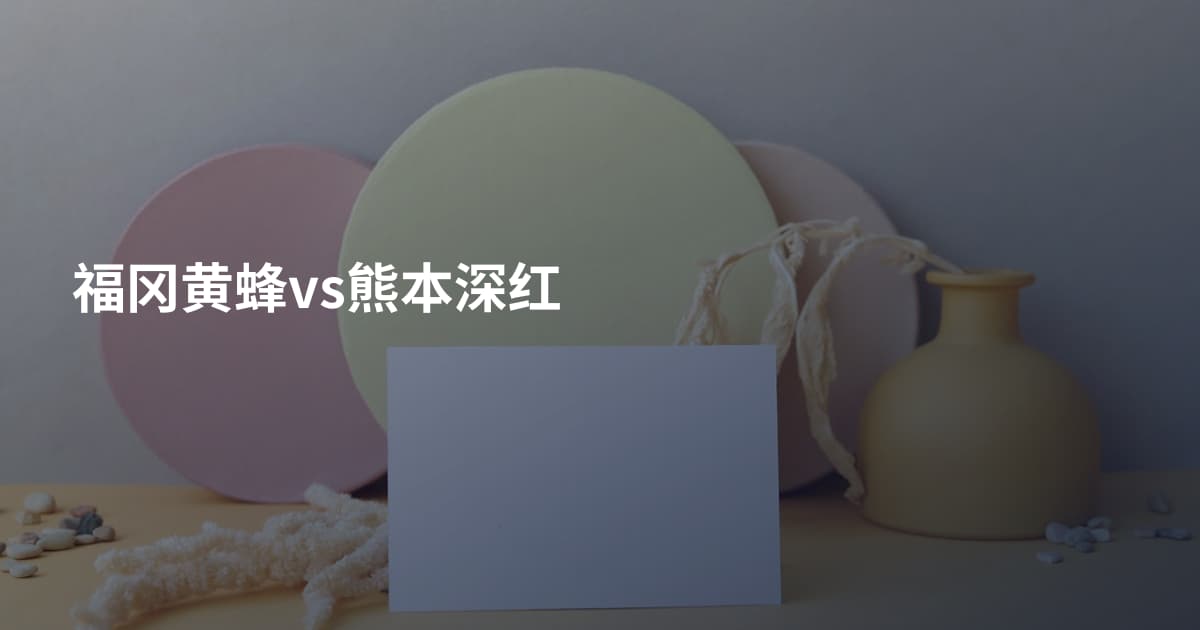 福冈黄蜂vs熊本深红