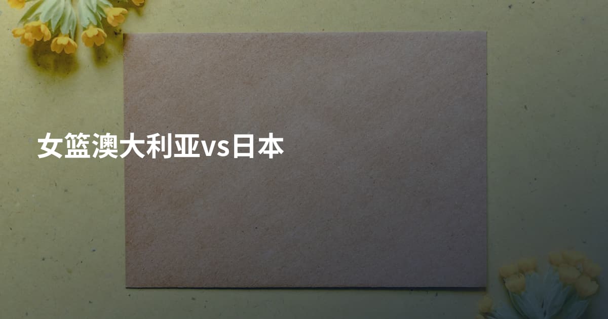 女篮澳大利亚vs日本