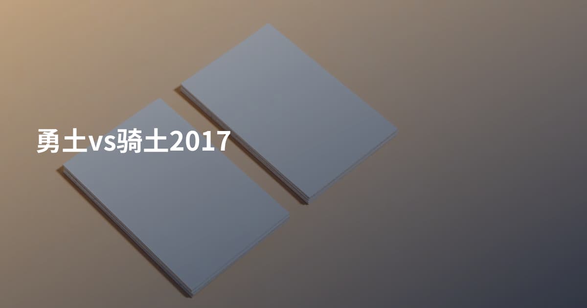 勇土vs骑土2017